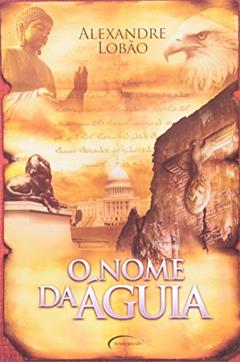 O Nome Da Aguia, do autor Alexandre Lobao