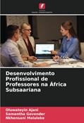 Ler Desenvolvimento Profissional de Professores na África Subsaariana, do autor Oluwatoyin Ajani; Samantha Govender; Nkhensani Maluleke Ler Desenvolvimento Profissional de Professores na África Subsaariana, do autor Oluwatoyin Ajani; Samantha Govender; Nkhensani Maluleke
