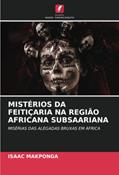 Ler MISTÉRIOS DA FEITIÇARIA NA REGIÃO AFRICANA SUBSAARIANA: MISÉRIAS DAS ALEGADAS BRUXAS EM ÁFRICA, do autor Isaac Makponga Ler MISTÉRIOS DA FEITIÇARIA NA REGIÃO AFRICANA SUBSAARIANA: MISÉRIAS DAS ALEGADAS BRUXAS EM ÁFRICA, do autor Isaac Makponga