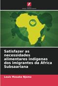 Ler Satisfazer as necessidades alimentares indígenas dos imigrantes da África Subsaariana, do autor Louis Mosake Njomo
