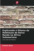 Ler Explicando o Dilema da Habitação de Baixa Renda na África Subsaariana: Uma visão do Zimbabué, do autor Dumiso Moyo