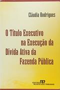 Ler O Título Executivo Execução Dívida Ativa Fazenda Pública, do autor Cláudia Rodrigues Ler O Título Executivo Execução Dívida Ativa Fazenda Pública, do autor Cláudia Rodrigues