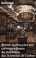 Ler Breves instrucções aos correspondentes da Academia das Sciencias de Lisboa: Sobre as remessas dos productos, e noticias pertencentes a' Historia da Natureza, para formar hum Museo Nacional, do autor Anónimo