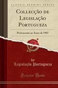Ler Collecção de Legislação Portugueza: Pertencente ao Anno de 1907 (Classic Reprint), do autor Legislação Portugueza