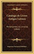 Ler Catalogo de Livros Antigos Latinos: Pertencentes as Livrarias (1864), do autor Imprensa Nacional Publisher Ler Catalogo de Livros Antigos Latinos: Pertencentes as Livrarias (1864), do autor Imprensa Nacional Publisher