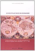 Ler As Múltiplas Faces da Escravidão: o Espaço Econômico do Ouro e sua Elite Pluriocupacional na Formação da Sociedade Mineira Setecentista, C. 1711 - C. 1756, do autor Carlos Leonardo Kelmer Mathias