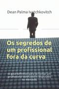 Ler Os segredos de um profissional fora da curva: O guia definitivo para se tornar um profissional valorizado e disputado no mercado. (Portuguese Edition), do autor Dean Palma Palma Ivatchkovitch