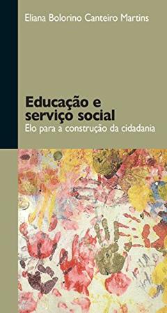 Educação e serviço social: Elo para a construção da cidadania, do autor Eliana Bolorino Canteiro Martins