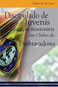 Ler Discipulado de Juvenis e Educação Missionária em Clubes de Desbravadores: uma análise bíblica, histórica e no currículo do Clube de Desbravadores (Ministérios com juvenis e jovens Livro 1), do autor Héber M. da Cruz