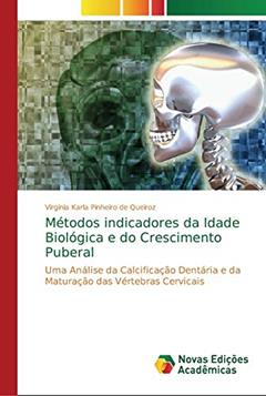 Métodos indicadores da Idade Biológica e do Crescimento Puberal: Uma Análise da Calcificação Dentária e da Maturação das Vértebras Cervicais, do autor Virgínia Karla Pinheiro de Queiroz