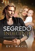 Ler Segredo Indecente: Paixão Explosiva & Amor Irrefreável (INDECENTES), do autor Evy Maciel Ler Segredo Indecente: Paixão Explosiva & Amor Irrefreável (INDECENTES), do autor Evy Maciel