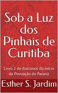 Ler Sob a Luz dos Pinhais de Curitiba: Livro 2 de Batismos do início da Povoação do Paraná, do autor Esther S. Jardim