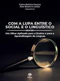 Ler COM A LUPA ENTRE O SOCIAL E O LINGUÍSTICO, do autor DALVE BATISTA-SANTOS Ler COM A LUPA ENTRE O SOCIAL E O LINGUÍSTICO, do autor DALVE BATISTA-SANTOS