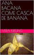 Ler ANA BACANA COME CASCA DE BANANA, do autor VERA KRELING