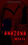 Ler AMAZONA MORTE, do autor Lazara Oliveira Ler AMAZONA MORTE, do autor Lazara Oliveira