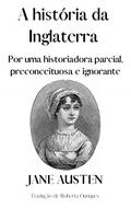 Ler A história da Inglaterra por uma historiadora parcial, preconceituosa e ignorante, do autor Jane Austen Ler A história da Inglaterra por uma historiadora parcial, preconceituosa e ignorante, do autor Jane Austen