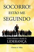 Ler Socorro! Estão Me Seguindo. Como Enfrentar o Desafio da Liderança, do autor Clinton A. Valley