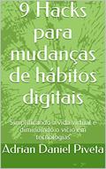 Ler 9 Hacks para mudanças de hábitos digitais: Simplificando a vida virtual e diminuindo o vício em tecnologias, do autor Adrian Daniel Piveta