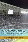 Ler Gremismo Crônico: glória e fracasso de um torcedor de futebol, do autor Tiago Magalhães Ribeiro Ler Gremismo Crônico: glória e fracasso de um torcedor de futebol, do autor Tiago Magalhães Ribeiro