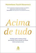 Ler Acima de tudo: Estratégia, gestão, marketing e design para antecipar o futuro, entender seus clientes e fazer sua empresa crescer, do autor Maximiliano Tozzini Bavaresco Ler Acima de tudo: Estratégia, gestão, marketing e design para antecipar o futuro, entender seus clientes e fazer sua empresa crescer, do autor Maximiliano Tozzini Bavaresco