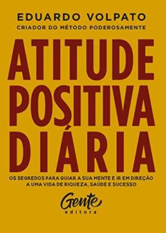 Atitude positiva diária: Os segredos para guiar a sua mente e ir em direção a uma vida de riqueza, saúde e sucesso., do autor Eduardo Volpato