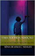 Ler Uma Sofrida Adoção: A Luta de Um Casal em Busca de Uma Filha, do autor SôNIA DE JESUS C. NIEHUES Ler Uma Sofrida Adoção: A Luta de Um Casal em Busca de Uma Filha, do autor SôNIA DE JESUS C. NIEHUES