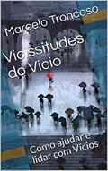 Ler Vicissitudes do Vício: Como ajudar e lidar com Vícios, do autor Marcelo Troncoso Ler Vicissitudes do Vício: Como ajudar e lidar com Vícios, do autor Marcelo Troncoso