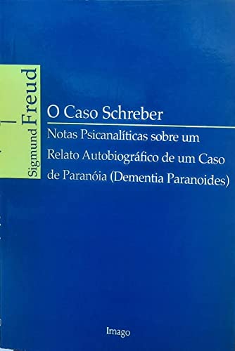 O Caso Schreber: Notas Psicanalíticas Sobre um Relato Autobiográfico de um Caso de Paranóia (dementia Paranoides), do autor Sigmund Freud
