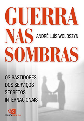 Ler Guerra nas sombras: os bastidores dos serviços secretos internacionais, do autor André Luís Woloszyn