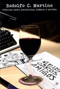 Ler Meus Caros Amigos - Crônicas sobre jornalistas, boêmios e paixões, do autor Rodolfo C. Martino