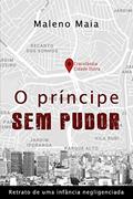 Ler O PRÍNCIPE SEM PUDOR: Retrato de Uma Infância Negligenciada, do autor Maleno Maia Ler O PRÍNCIPE SEM PUDOR: Retrato de Uma Infância Negligenciada, do autor Maleno Maia