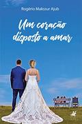 Ler Um coração disposto a amar, do autor Rogério Makssur Ajub Ler Um coração disposto a amar, do autor Rogério Makssur Ajub