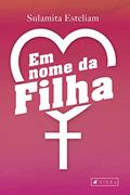 Ler Em nome da filha, do autor Sulamita Esteliam Ler Em nome da filha, do autor Sulamita Esteliam