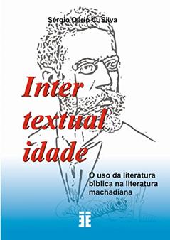 INTERTEXTUALIDADE: O USO DA LITERATURA BÍBLICA NA LITERATURA MACHADIANA, do autor Sergio Dario