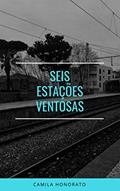 Ler Seis Estações Ventosas: Versos eclodidos pela estrada, do autor Camila Honorato Ler Seis Estações Ventosas: Versos eclodidos pela estrada, do autor Camila Honorato
