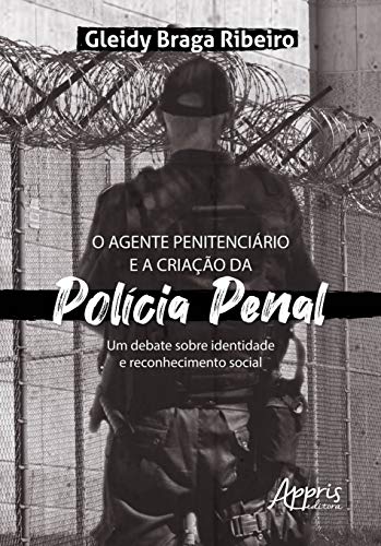 Ler O agente penitenciário e a criação da polícia penal: um debate sobre identidade e reconhecimento social, do autor Gleidy Braga Ribeiro Ler O agente penitenciário e a criação da polícia penal: um debate sobre identidade e reconhecimento social, do autor Gleidy Braga Ribeiro
