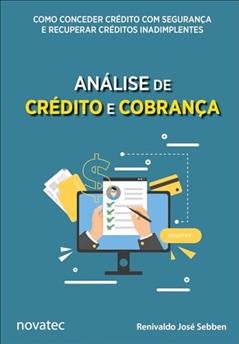Análise de Crédito e Cobrança: Como Conceder Crédito com Segurança e Recuperar Créditos Inadimplentes, do autor Renivaldo José Sebben