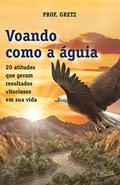 Ler Voando como a águia: 20 atitudes que geram resultados vitoriosos em sua vida, do autor Prof. Gretz Ler Voando como a águia: 20 atitudes que geram resultados vitoriosos em sua vida, do autor Prof. Gretz