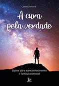 Ler A cura pela verdade: Lições para autoconhecimento e evolução pessoal, do autor Daniel Nasser