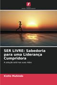 Ler SER LIVRE: Sabedoria para uma Liderança Cumpridora: A solução está nas suas mãos, do autor Kizito Muhindo