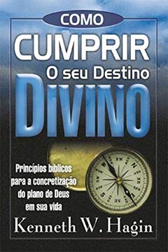 Como Cumprir o Seu Destino Divino, do autor Kenneth W. Hagin