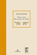 Ler Três Vezes Machado de Assis, do autor Ubiratan Machado