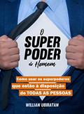 Ler O Superpoder do Homem: Como usar os superpoderes que estão à disposição de TODAS AS PESSOAS, do autor Willian Ubiratan Ler O Superpoder do Homem: Como usar os superpoderes que estão à disposição de TODAS AS PESSOAS, do autor Willian Ubiratan