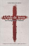 Ler A Vida de Jesus no Evangelho de Mateus, do autor Carlos Ubiratan Moreira Marcondes Júnior