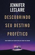 Ler Descobrindo Seu Destino Profético: como trabalhar com o Espírito Santo para cumprir seu chamado, do autor Jennifer LeClaire Ler Descobrindo Seu Destino Profético: como trabalhar com o Espírito Santo para cumprir seu chamado, do autor Jennifer LeClaire