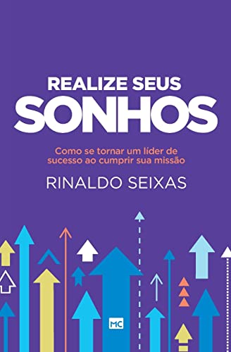 Ler Realize seus sonhos: Como se tornar um líder de sucesso ao cumprir sua missão, do autor Rinaldo Seixas Ler Realize seus sonhos: Como se tornar um líder de sucesso ao cumprir sua missão, do autor Rinaldo Seixas