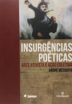 Insurgências Poéticas. Arte Ativista e Ação Coletiva, do autor André Mesquita
