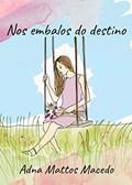 Ler NOS EMBALOS DO DESTINO, do autor Adna Mattos Macedo Ler NOS EMBALOS DO DESTINO, do autor Adna Mattos Macedo