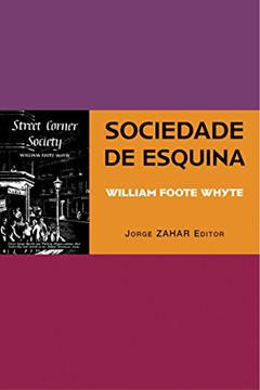 Sociedade de Esquina: [Street Corner Society] A estrutura social de uma área urbana pobre e degradada (Antropologia Social), do autor William Foote Whyte