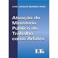 Ler Atuação do Ministério Público do Trabalho Como Árbitro, do autor José Janguiê Bezerra Diniz
